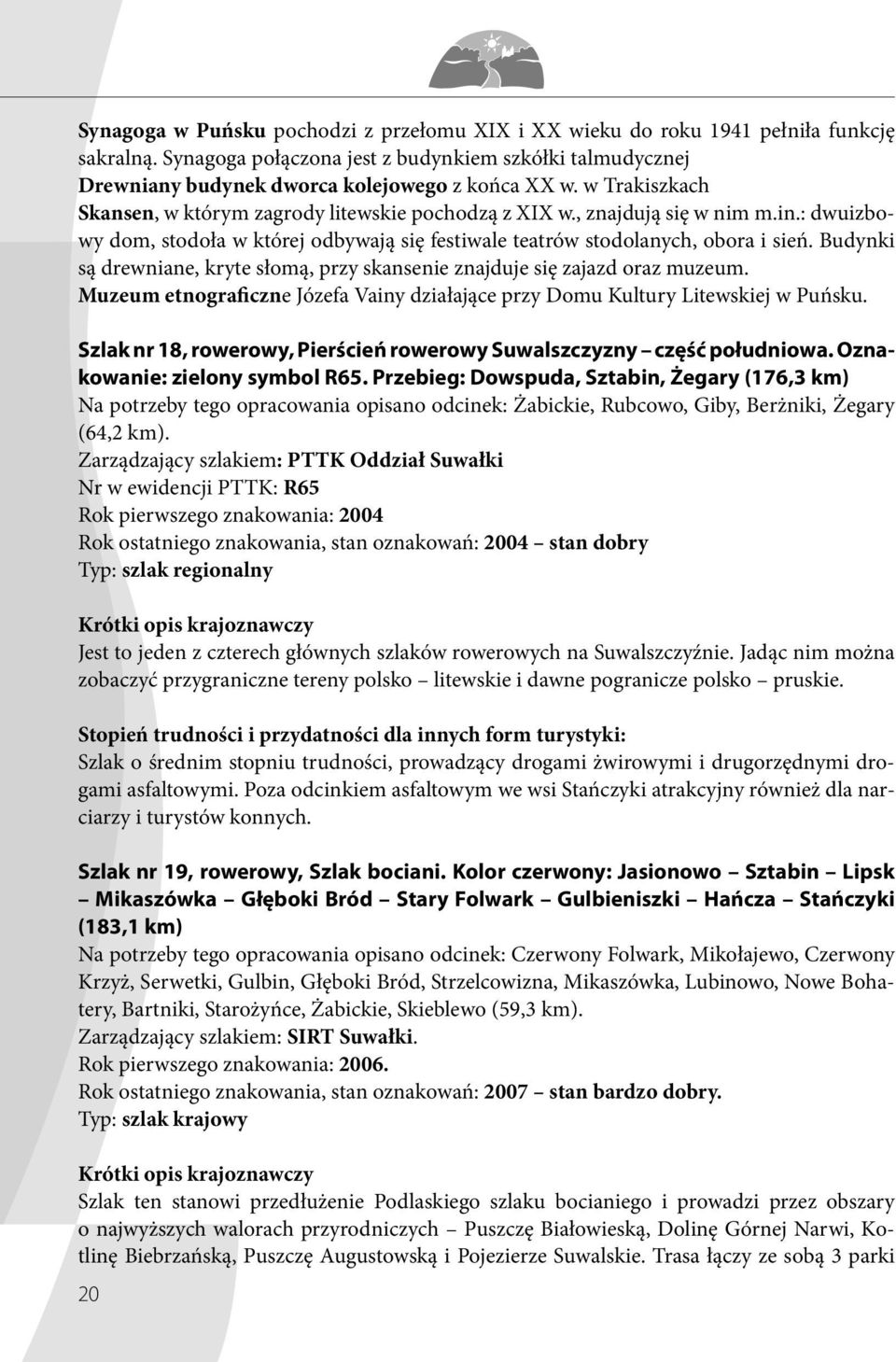 Budynki są drewniane, kryte słomą, przy skansenie znajduje się zajazd oraz muzeum. Muzeum etnograficzne Józefa Vainy działające przy Domu Kultury Litewskiej w Puńsku.