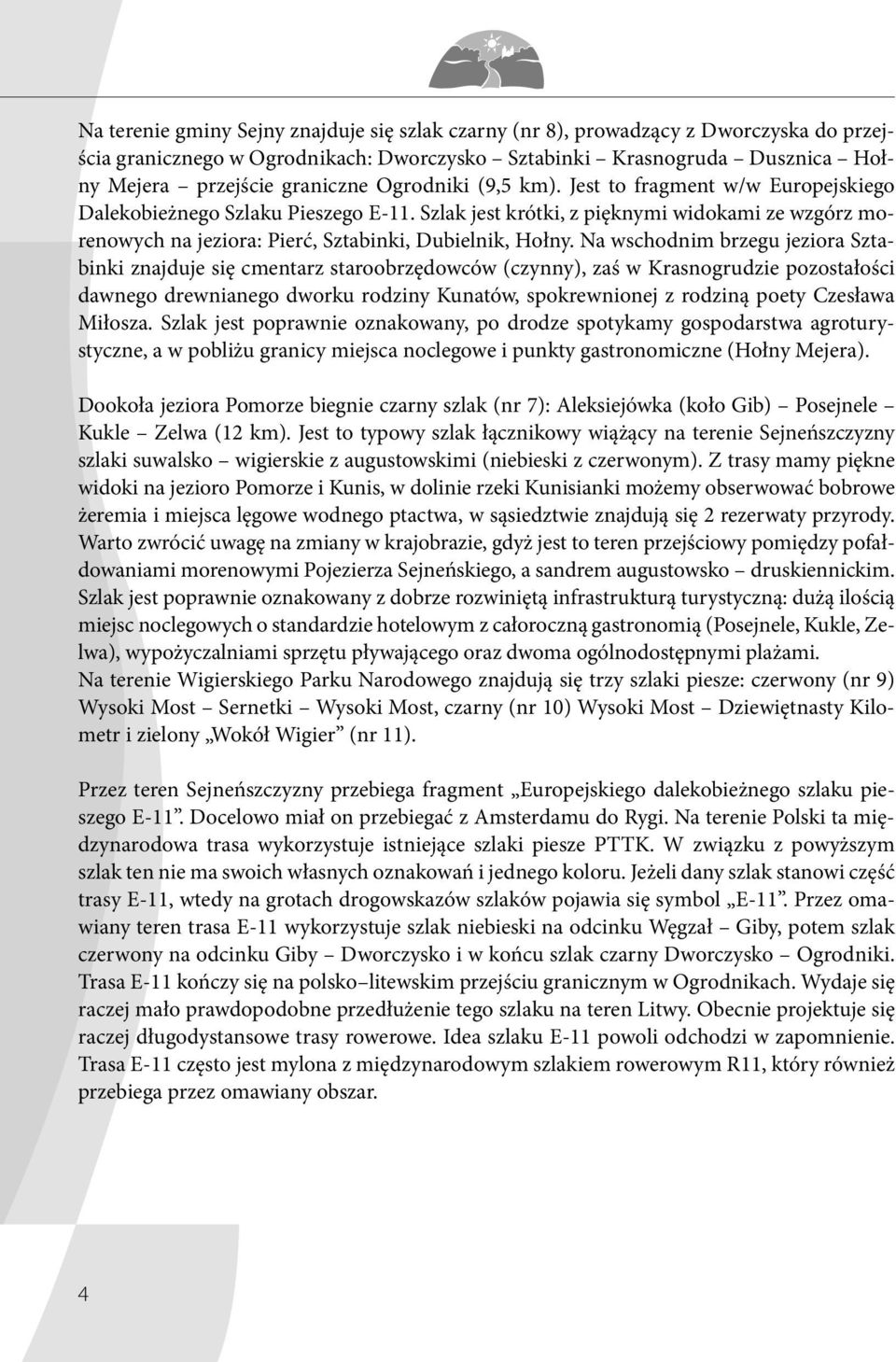 Na wschodnim brzegu jeziora Sztabinki znajduje się cmentarz staroobrzędowców (czynny), zaś w Krasnogrudzie pozostałości dawnego drewnianego dworku rodziny Kunatów, spokrewnionej z rodziną poety