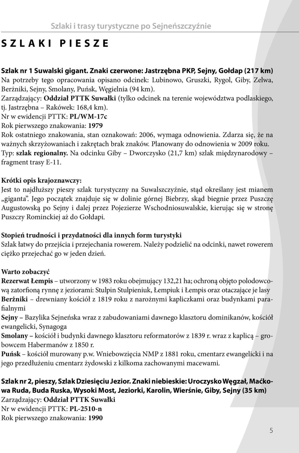 Zarządzający: Oddział PTTK Suwałki (tylko odcinek na terenie województwa podlaskiego, tj. Jastrzębna Rakówek: 168,4 km).