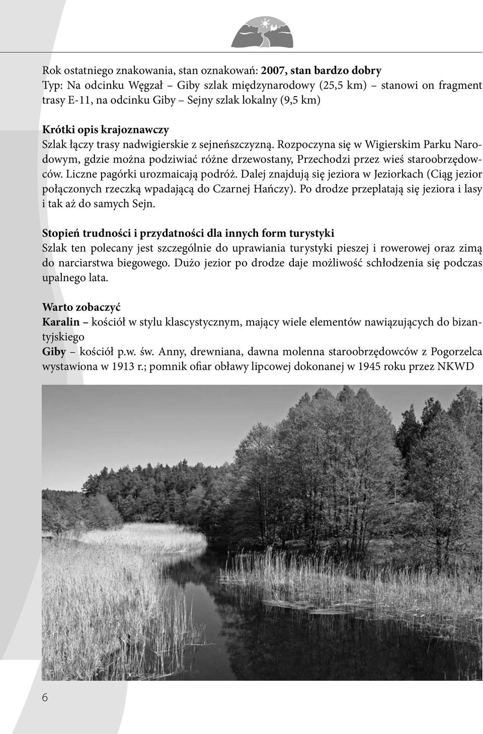 Liczne pagórki urozmaicają podróż. Dalej znajdują się jeziora w Jeziorkach (Ciąg jezior połączonych rzeczką wpadającą do Czarnej Hańczy).
