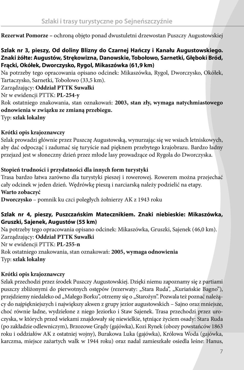 Znaki żółte: Augustów, Strękowizna, Danowskie, Tobołowo, Sarnetki, Głęboki Bród, Frącki, Okółek, Dworczysko, Rygol, Mikaszówka (61,9 km) Na potrzeby tego opracowania opisano odcinek: Mikaszówka,