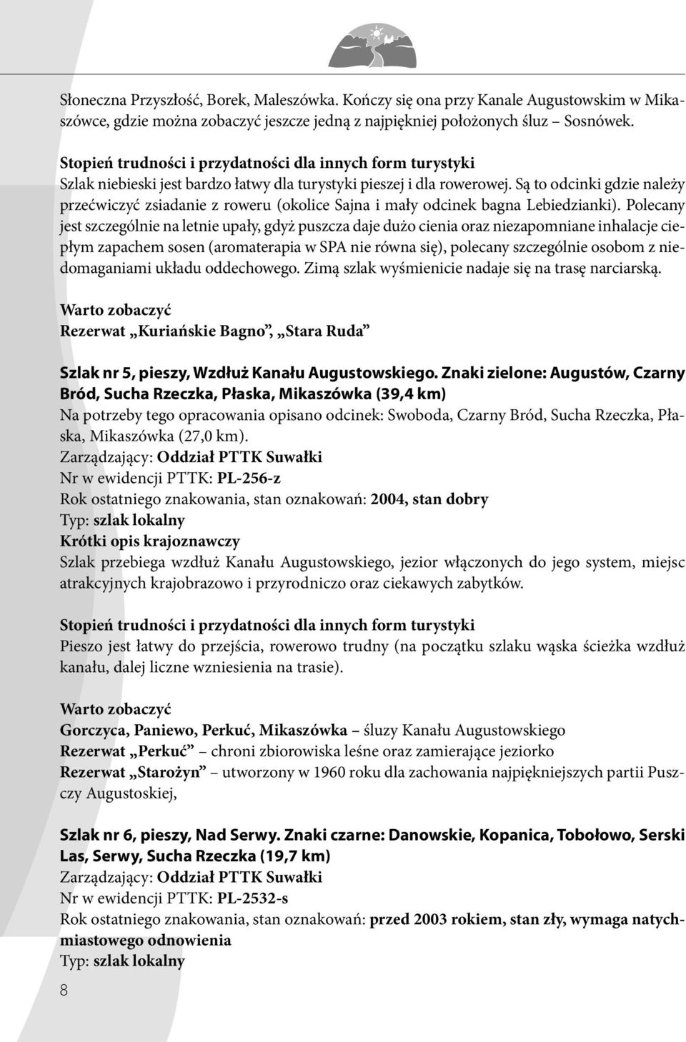 Są to odcinki gdzie należy przećwiczyć zsiadanie z roweru (okolice Sajna i mały odcinek bagna Lebiedzianki).