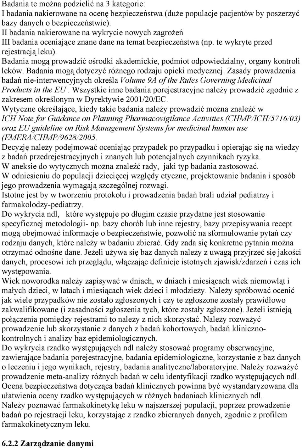 Badania mogą prowadzić ośrodki akademickie, podmiot odpowiedzialny, organy kontroli leków. Badania mogą dotyczyć różnego rodzaju opieki medycznej.