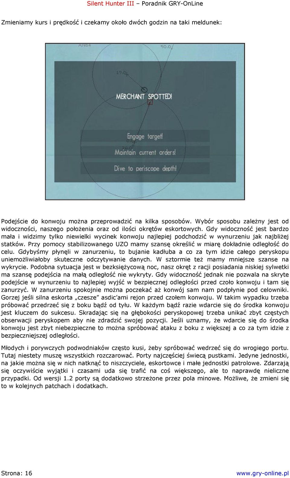 Gdy widoczność jest bardzo mała i widzimy tylko niewielki wycinek konwoju najlepiej podchodzić w wynurzeniu jak najbliżej statków.