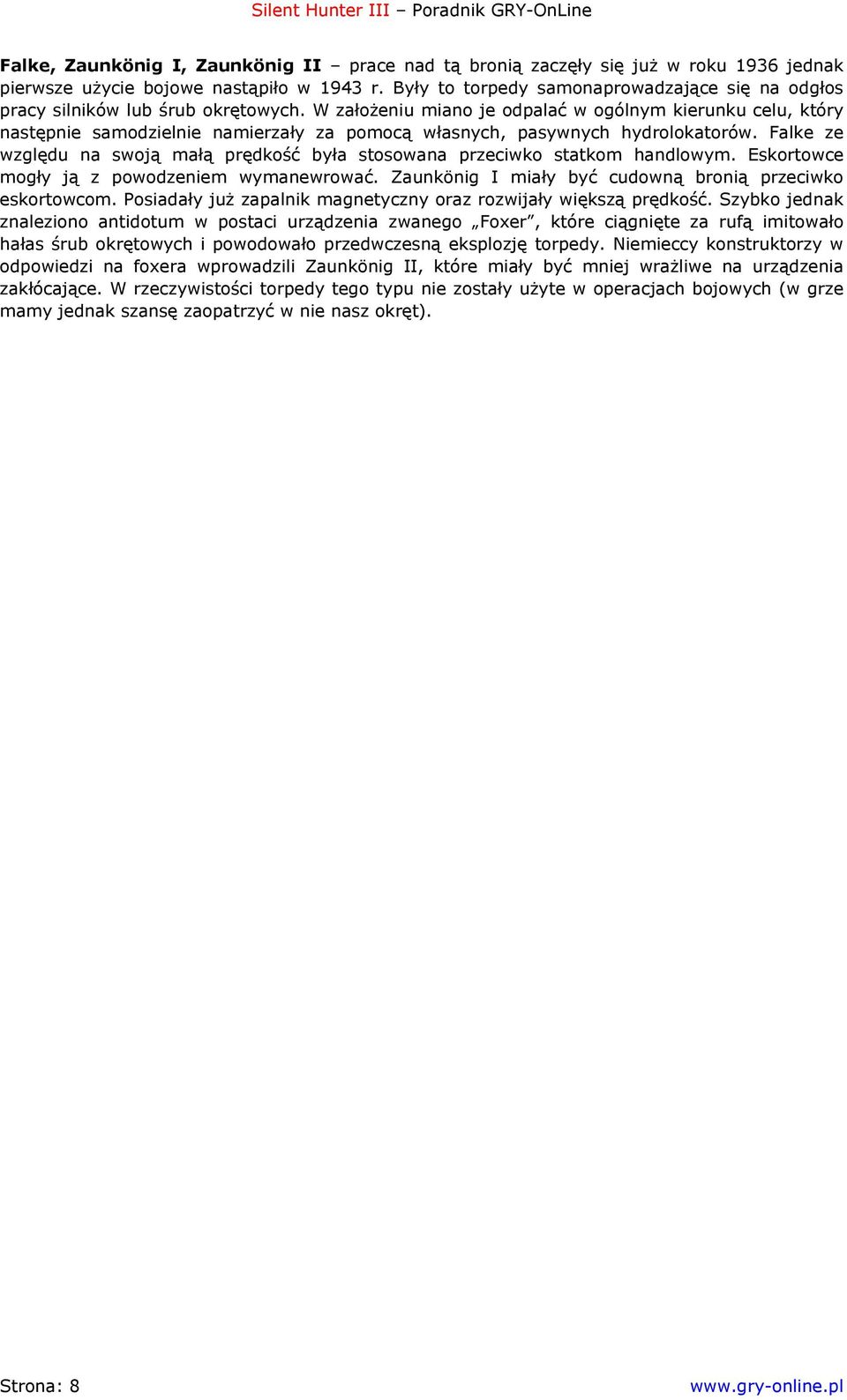 W założeniu miano je odpalać w ogólnym kierunku celu, który następnie samodzielnie namierzały za pomocą własnych, pasywnych hydrolokatorów.