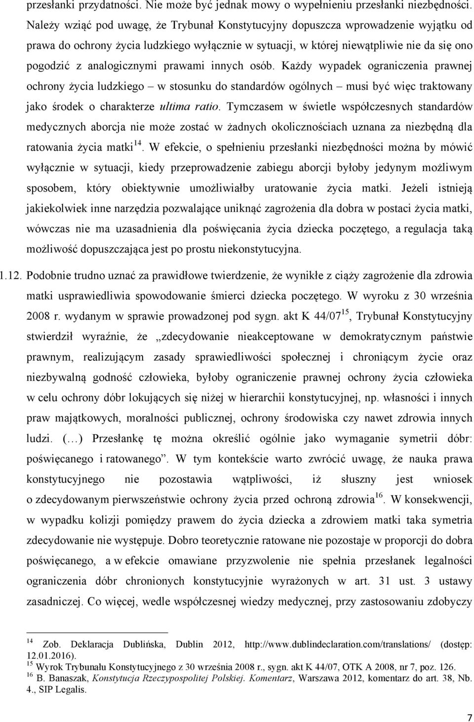 analogicznymi prawami innych osób. Każdy wypadek ograniczenia prawnej ochrony życia ludzkiego w stosunku do standardów ogólnych musi być więc traktowany jako środek o charakterze ultima ratio.