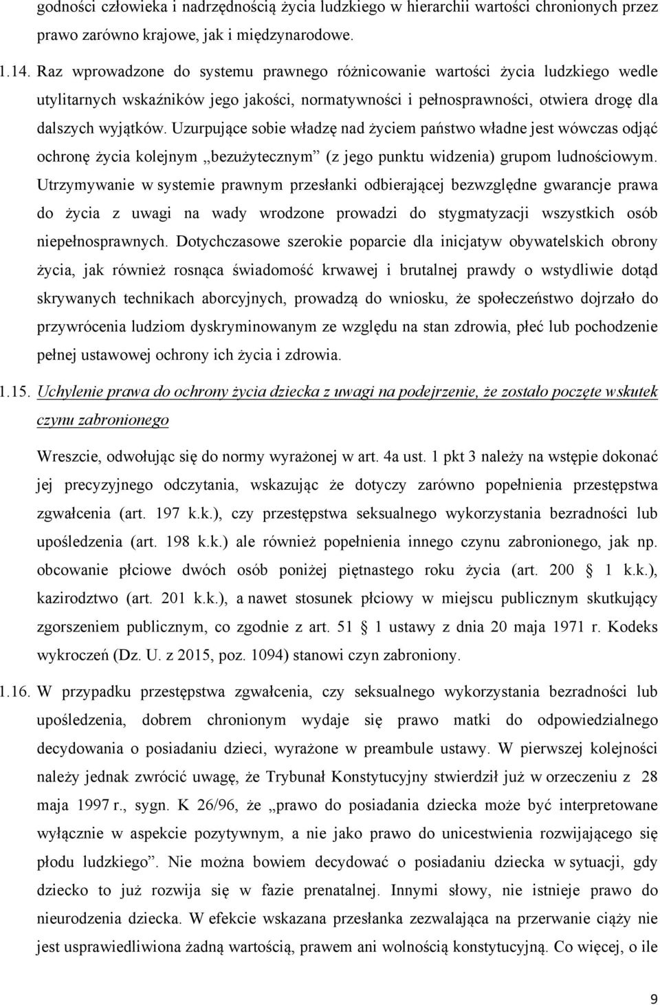 Uzurpujące sobie władzę nad życiem państwo władne jest wówczas odjąć ochronę życia kolejnym bezużytecznym (z jego punktu widzenia) grupom ludnościowym.