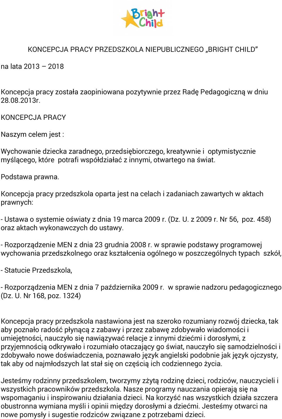 Koncepcja pracy przedszkola oparta jest na celach i zadaniach zawartych w aktach prawnych: - Ustawa o systemie oświaty z dnia 19 marca 2009 r. (Dz. U. z 2009 r. Nr 56, poz.