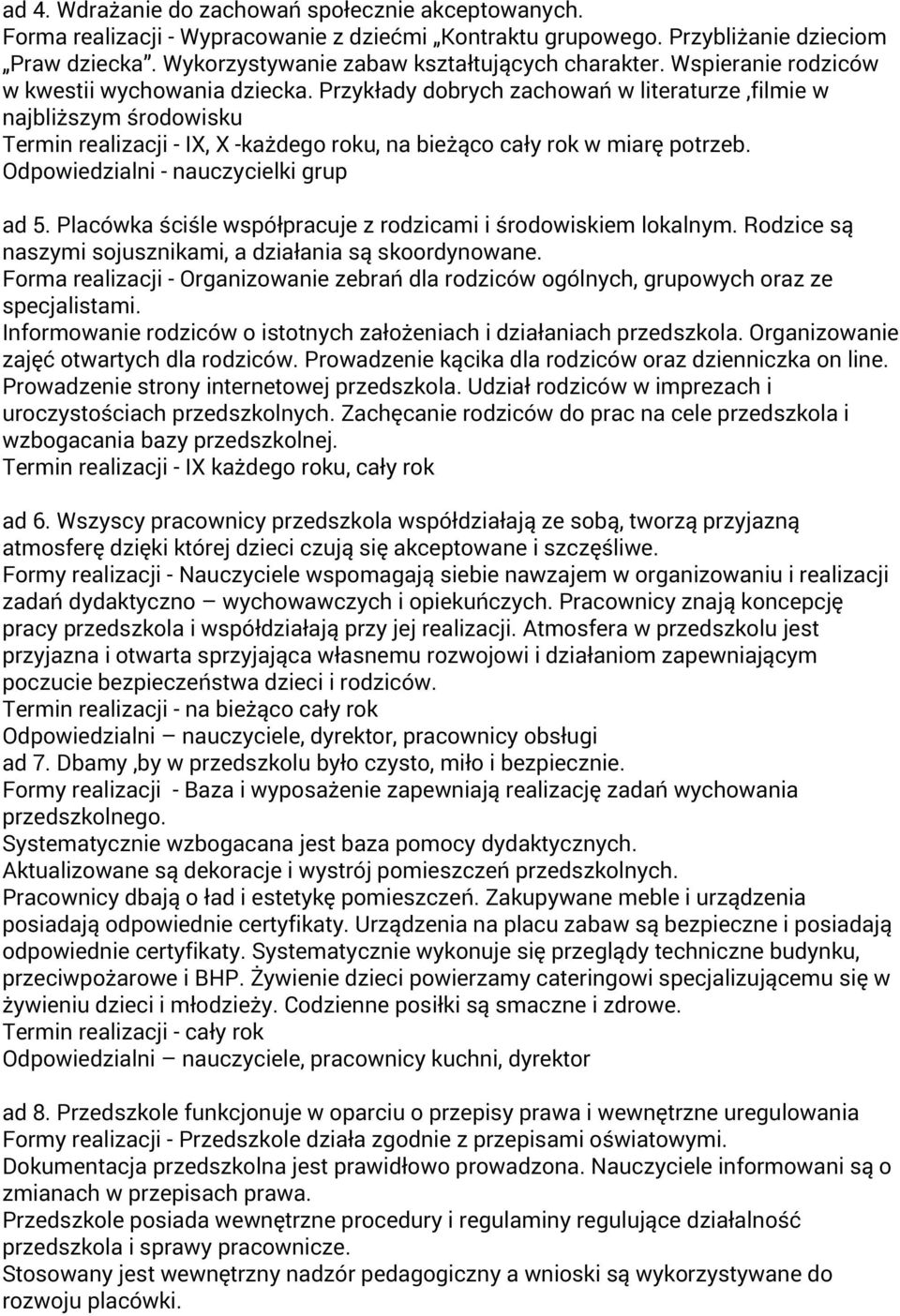 Odpowiedzialni - nauczycielki grup ad 5. Placówka ściśle współpracuje z rodzicami i środowiskiem lokalnym. Rodzice są naszymi sojusznikami, a działania są skoordynowane.