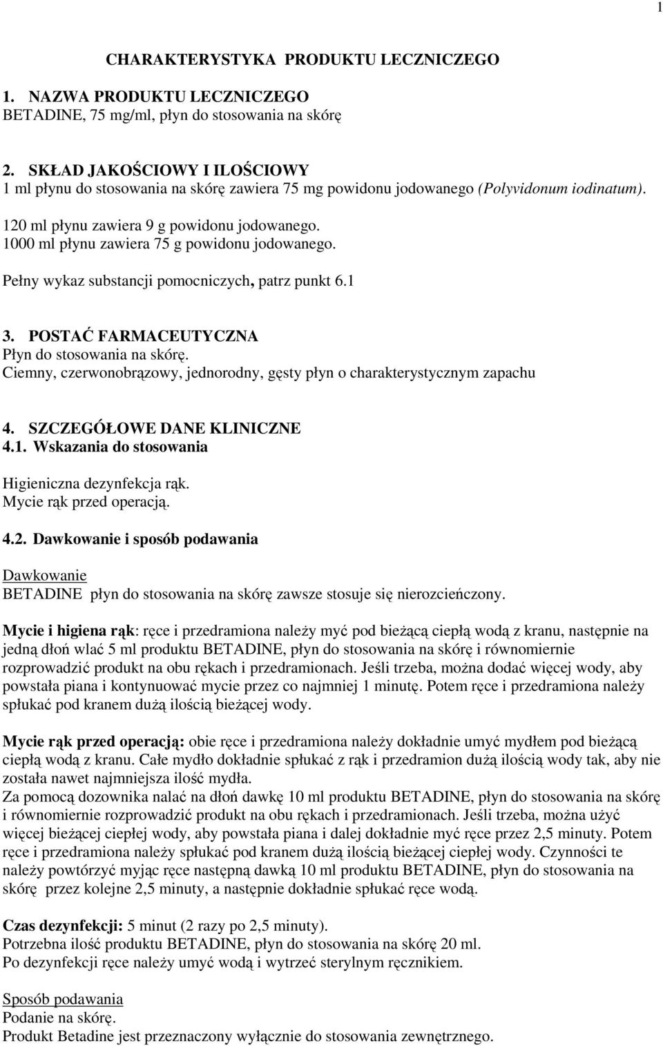 1000 ml płynu zawiera 75 g powidonu jodowanego. Pełny wykaz substancji pomocniczych, patrz punkt 6.1 3. POSTAĆ FARMACEUTYCZNA Płyn do stosowania na skórę.