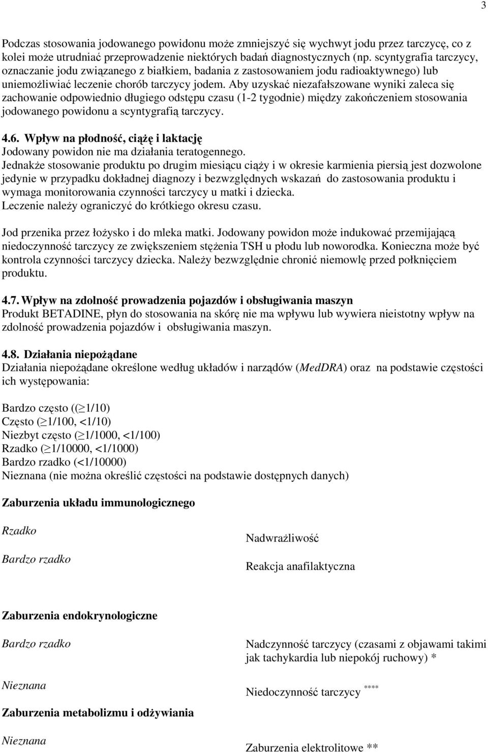 Aby uzyskać niezafałszowane wyniki zaleca się zachowanie odpowiednio długiego odstępu czasu (1-2 tygodnie) między zakończeniem stosowania jodowanego powidonu a scyntygrafią tarczycy. 4.6.