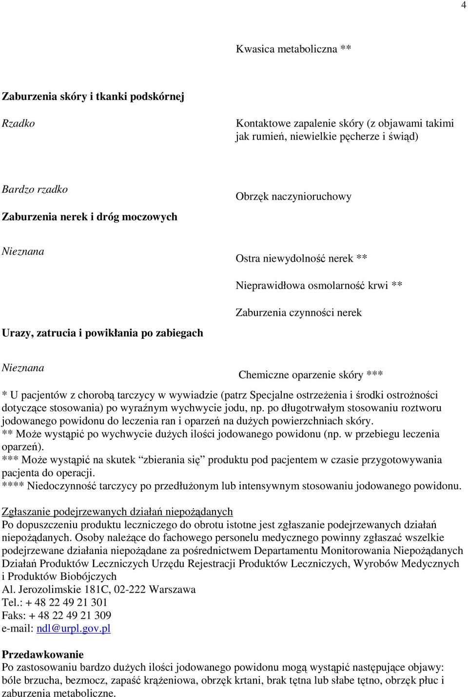 pacjentów z chorobą tarczycy w wywiadzie (patrz Specjalne ostrzeżenia i środki ostrożności dotyczące stosowania) po wyraźnym wychwycie jodu, np.