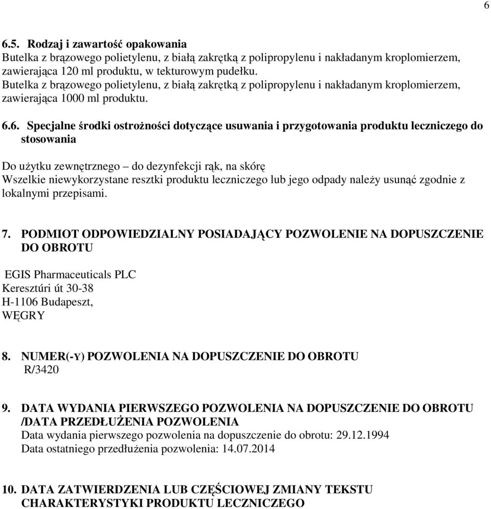 6. Specjalne środki ostrożności dotyczące usuwania i przygotowania produktu leczniczego do stosowania Do użytku zewnętrznego do dezynfekcji rąk, na skórę Wszelkie niewykorzystane resztki produktu