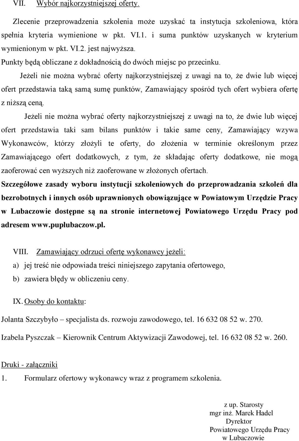 Jeżeli nie można wybrać oferty najkorzystniejszej z uwagi na to, że dwie lub więcej ofert przedstawia taką samą sumę punktów, Zamawiający spośród tych ofert wybiera ofertę z niższą ceną.