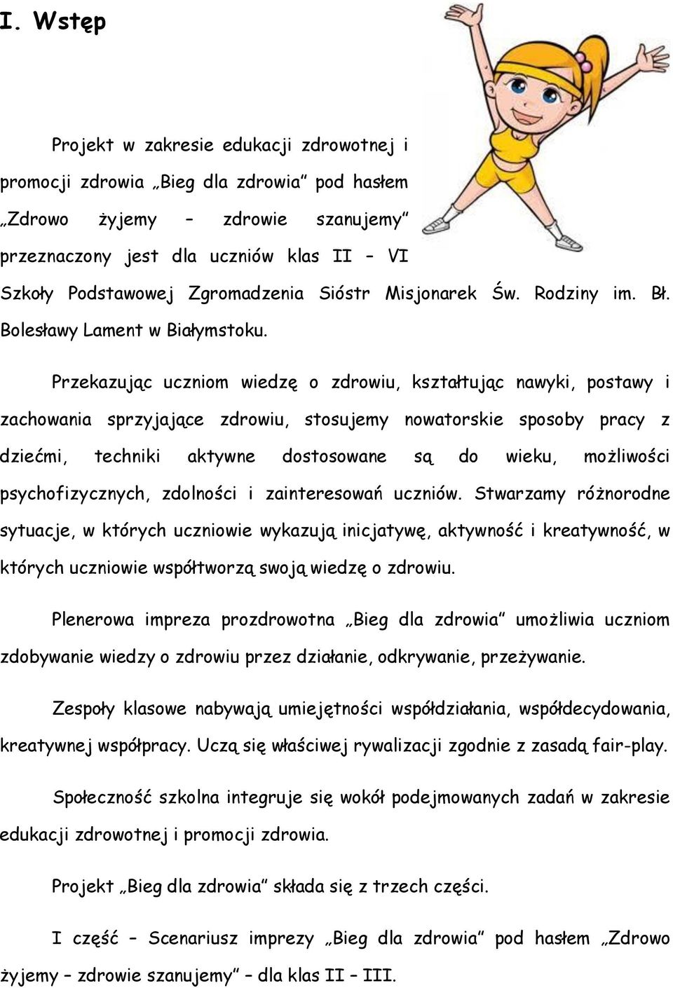 Przekazując uczniom wiedzę o zdrowiu, kształtując nawyki, postawy i zachowania sprzyjające zdrowiu, stosujemy nowatorskie sposoby pracy z dziećmi, techniki aktywne dostosowane są do wieku, możliwości