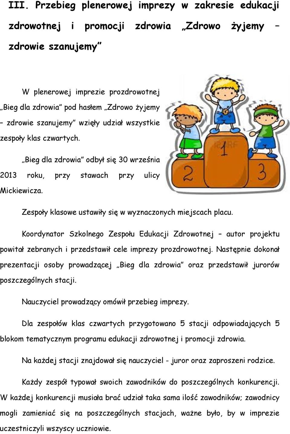 Zespoły klasowe ustawiły się w wyznaczonych miejscach placu. Koordynator Szkolnego Zespołu Edukacji Zdrowotnej autor projektu powitał zebranych i przedstawił cele imprezy prozdrowotnej.