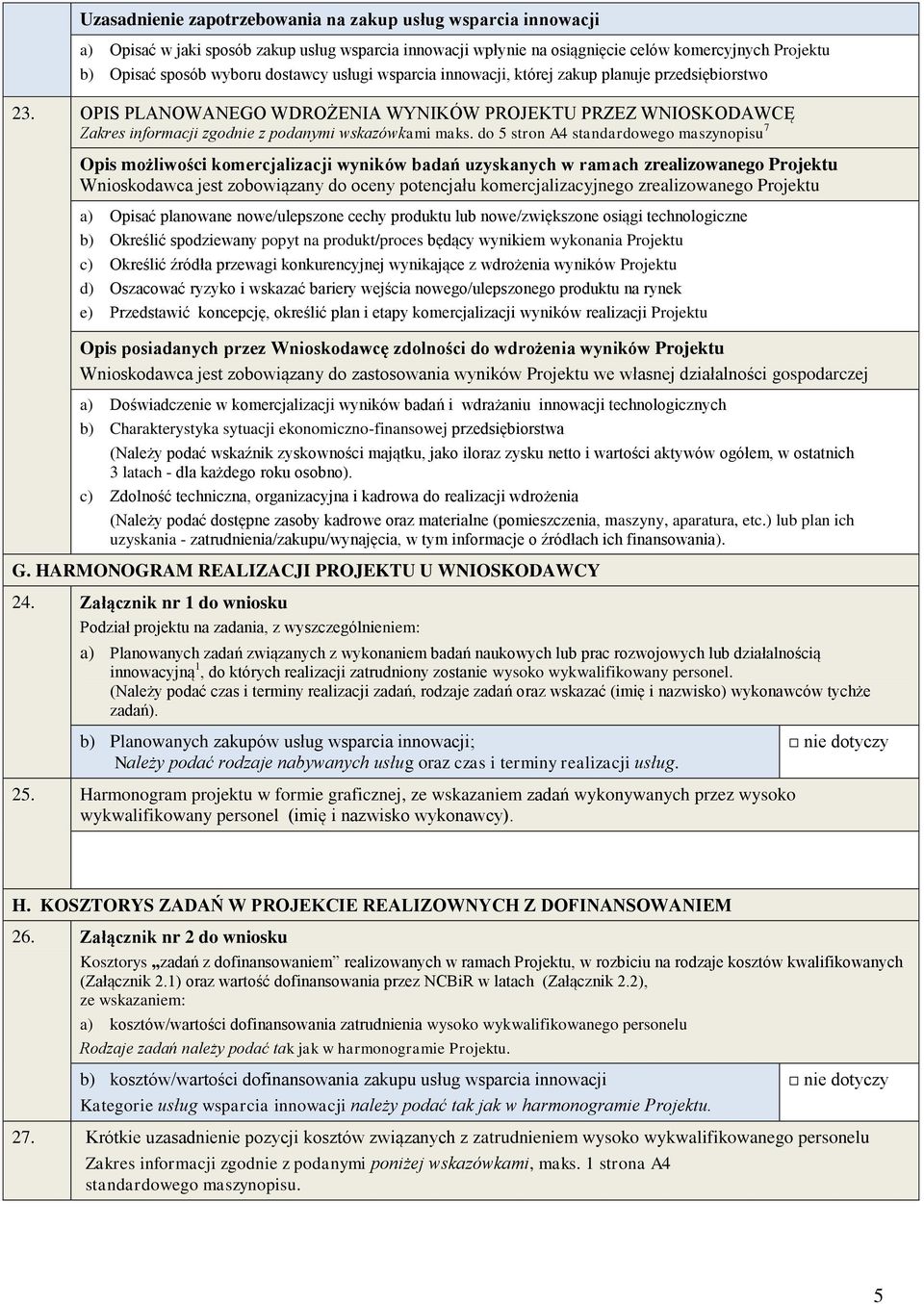 do 5 stron A4 standardowego maszynopisu 7 Opis możliwości komercjalizacji wyników badań uzyskanych w ramach zrealizowanego Projektu Wnioskodawca jest zobowiązany do oceny potencjału