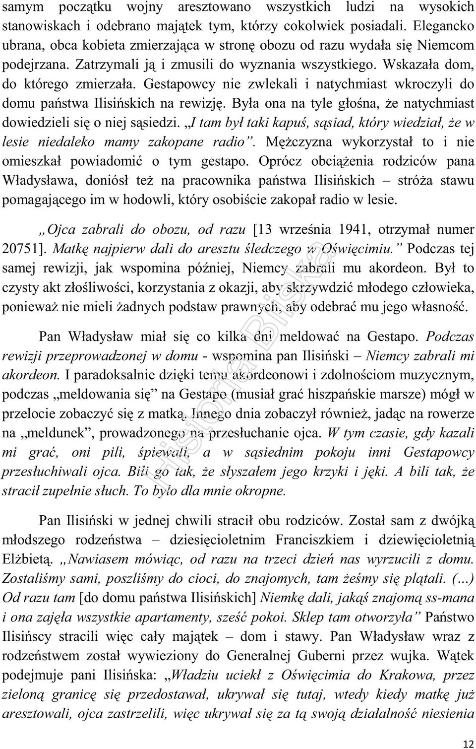 Gestapowcy nie zwlekali i natychmiast wkroczyli do domu państwa Ilisińskich na rewizję. Była ona na tyle głośna, że natychmiast dowiedzieli się o niej sąsiedzi.