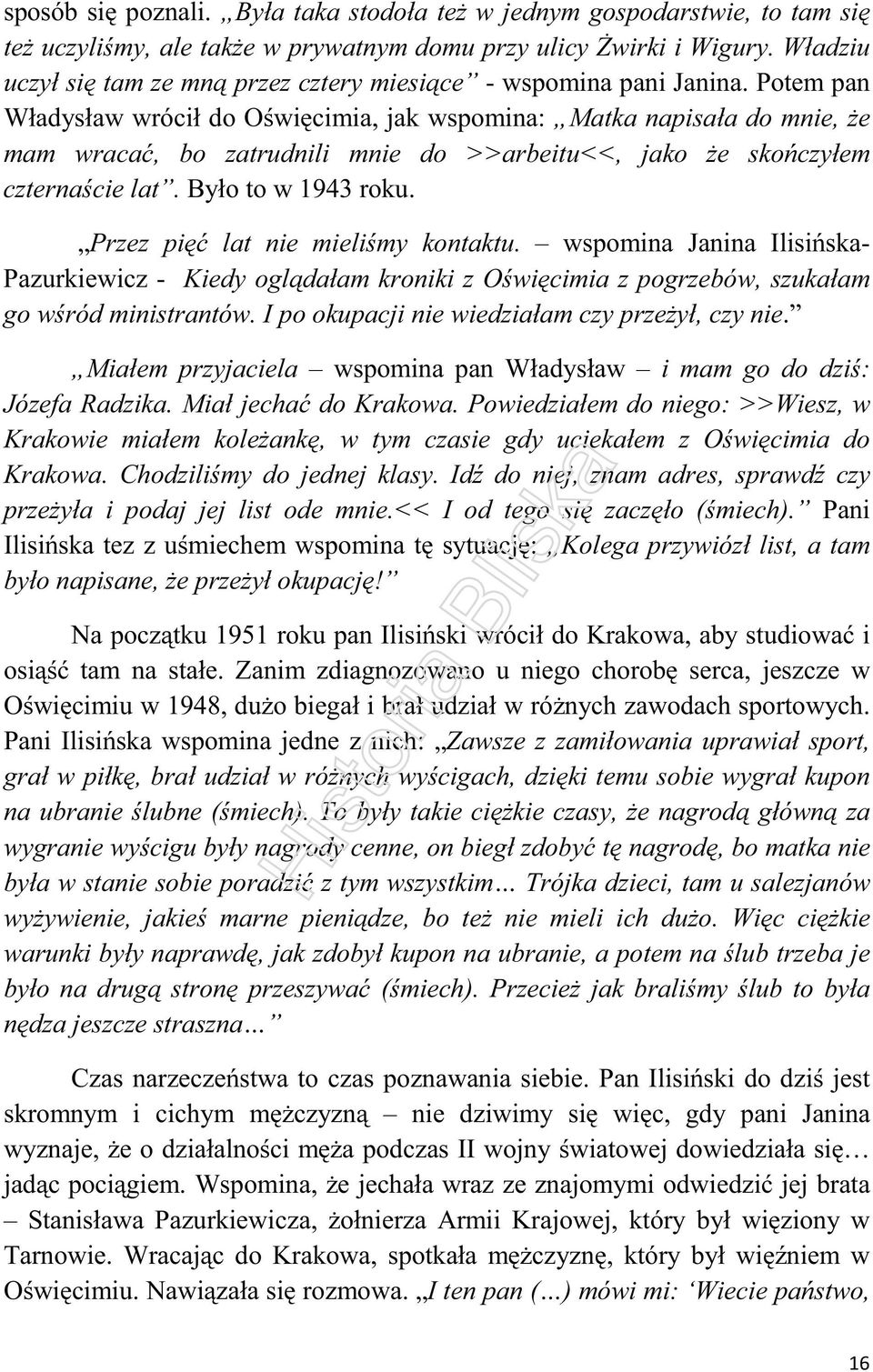 Potem pan Władysław wrócił do Oświęcimia, jak wspomina: Matka napisała do mnie, że mam wracać, bo zatrudnili mnie do >>arbeitu<<, jako że skończyłem czternaście lat. Było to w 1943 roku.