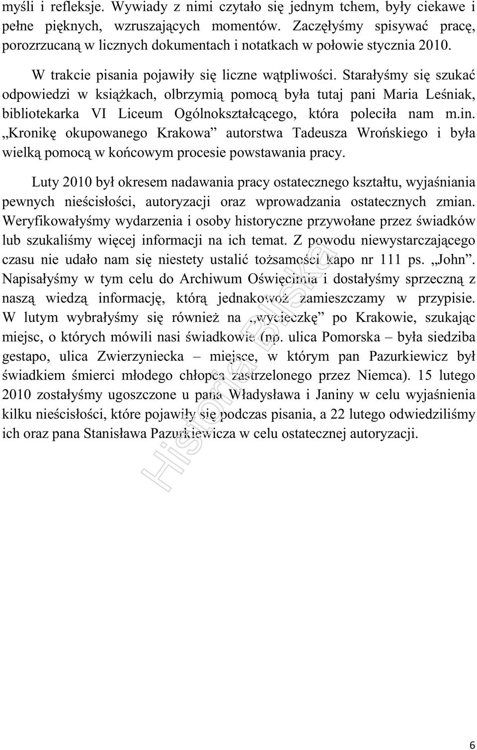 Starałyśmy się szukać odpowiedzi w książkach, olbrzymią pomocą była tutaj pani Maria Leśniak, bibliotekarka VI Liceum Ogólnokształcącego, która poleciła nam m.in.