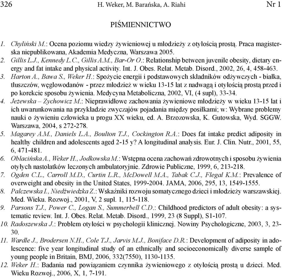 : Relationship between juvenile obesity, dietary energy and fat intake and physical activity. Int. J. Obes. Relat. Metab. Disord., 2002, 26, 4, 458-463. 3. Harton A., Bawa S., Weker H.