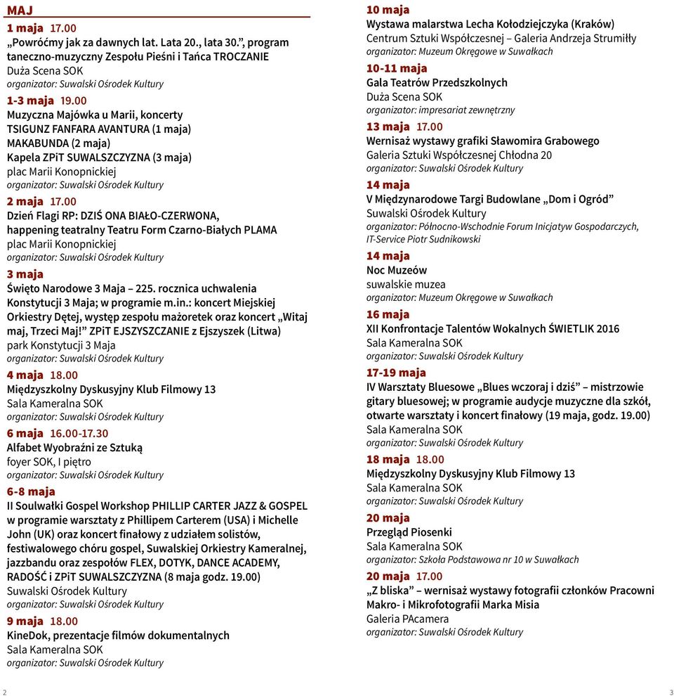 00 Dzień Flagi RP: DZIŚ ONA BIAŁO-CZERWONA, happening teatralny Teatru Form Czarno-Białych PLAMA 3 maja Święto Narodowe 3 Maja 225. rocznica uchwalenia Konstytucji 3 Maja; w programie m.in.: koncert Miejskiej Orkiestry Dętej, występ zespołu mażoretek oraz koncert Witaj maj, Trzeci Maj!