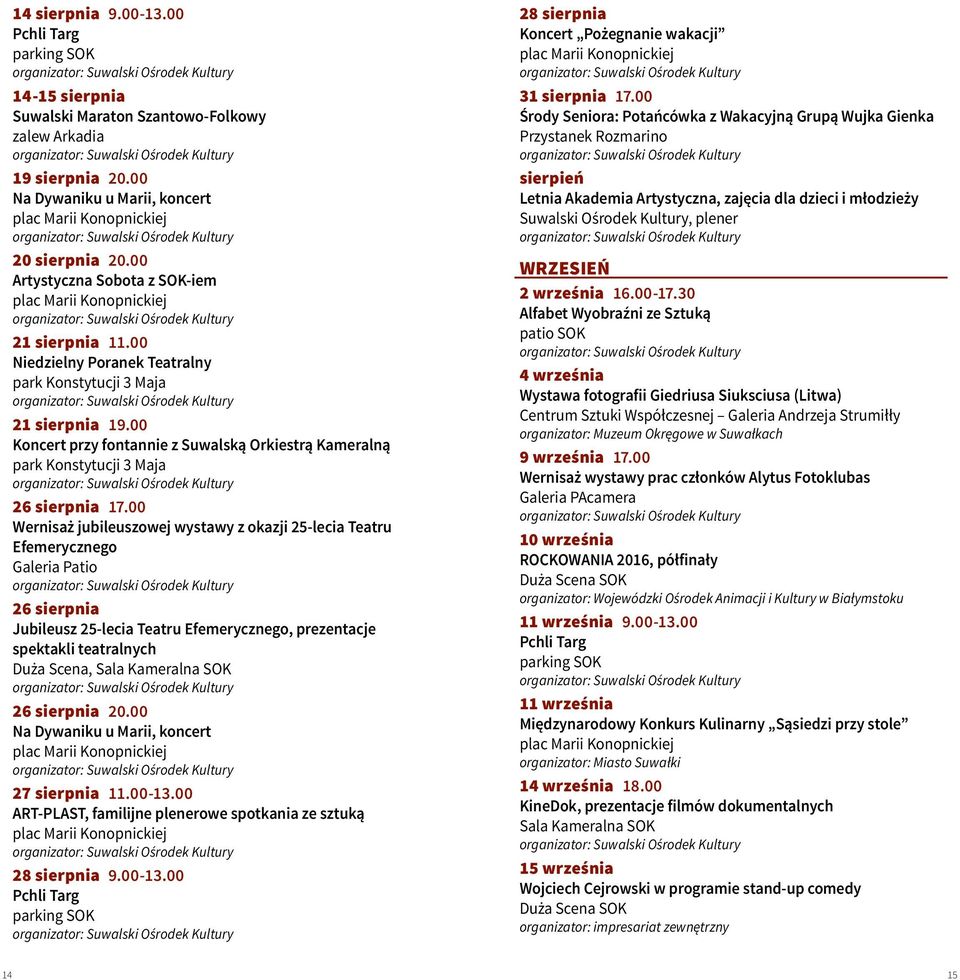 00 Wernisaż jubileuszowej wystawy z okazji 25-lecia Teatru Efemerycznego Galeria Patio 26 sierpnia Jubileusz 25-lecia Teatru Efemerycznego, prezentacje spektakli teatralnych Duża Scena, 26 sierpnia