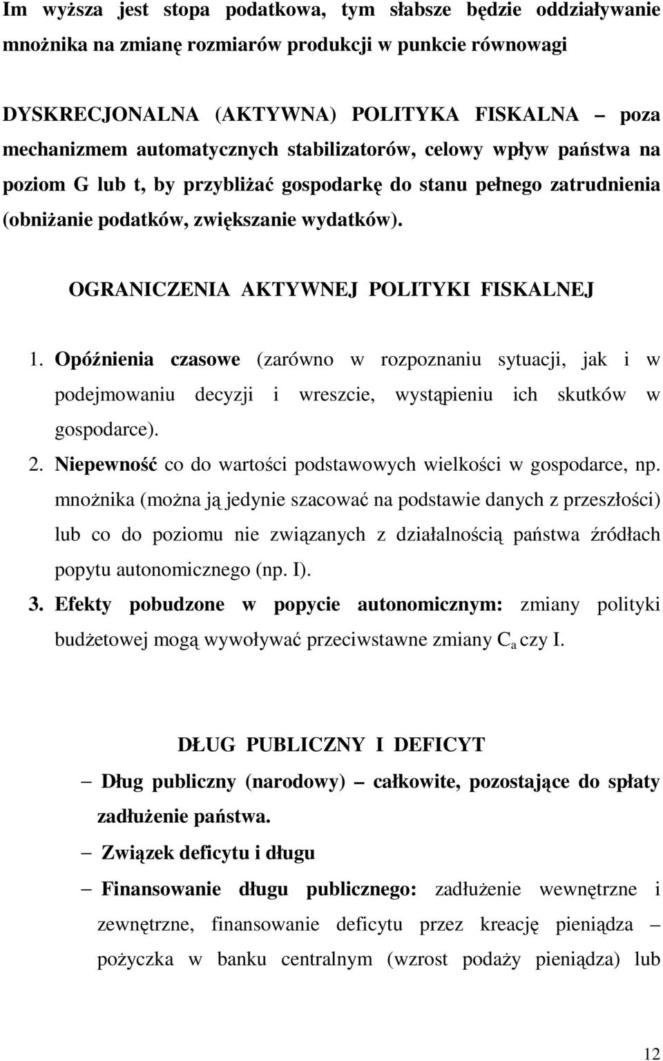 Opóźnienia czasowe (zarówno w rozpoznaniu sytuacji, jak i w podejmowaniu decyzji i wreszcie, wystąpieniu ich skutków w gospodarce). 2.