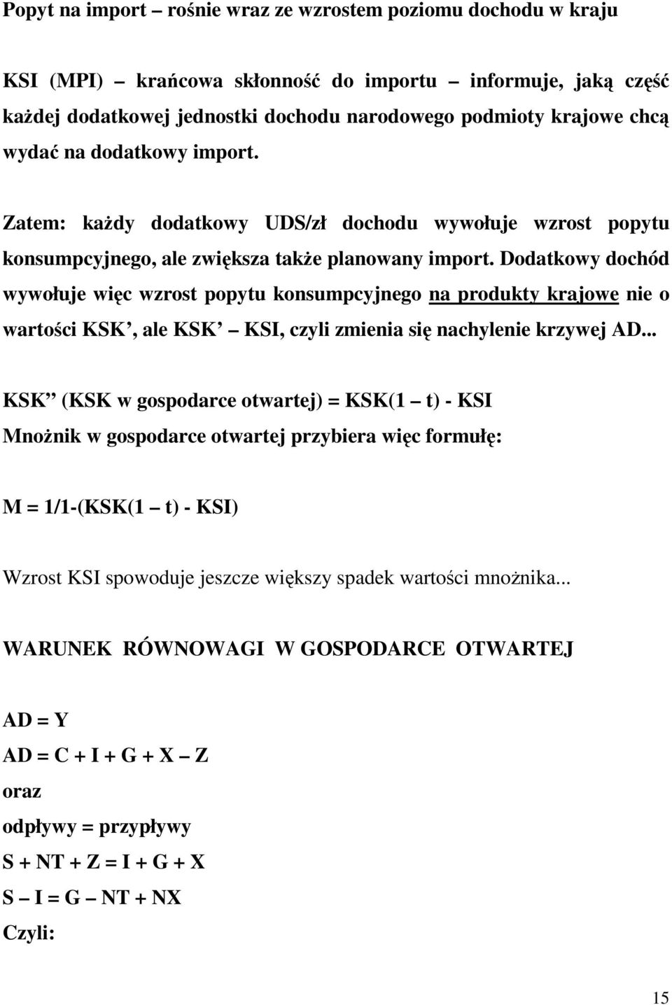 Dodatkowy dochód wywołuje więc wzrost popytu konsumpcyjnego na produkty krajowe nie o wartości KSK, ale KSK KSI, czyli zmienia się nachylenie krzywej AD.