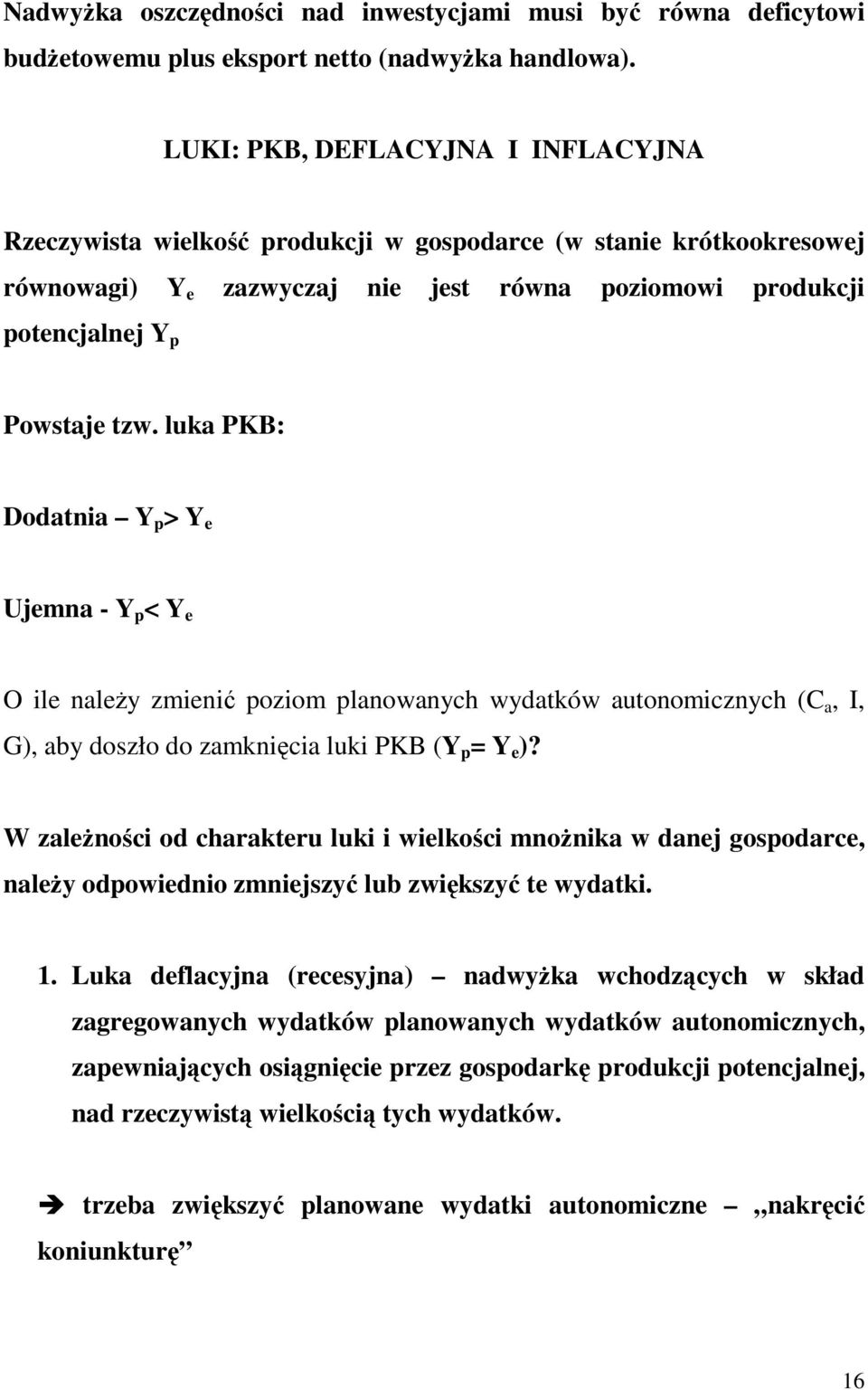 luka PKB: Dodatnia Y p > Y e Ujemna - Y p < Y e O ile naleŝy zmienić poziom planowanych wydatków autonomicznych (C a, I, G), aby doszło do zamknięcia luki PKB (Y p = Y e )?