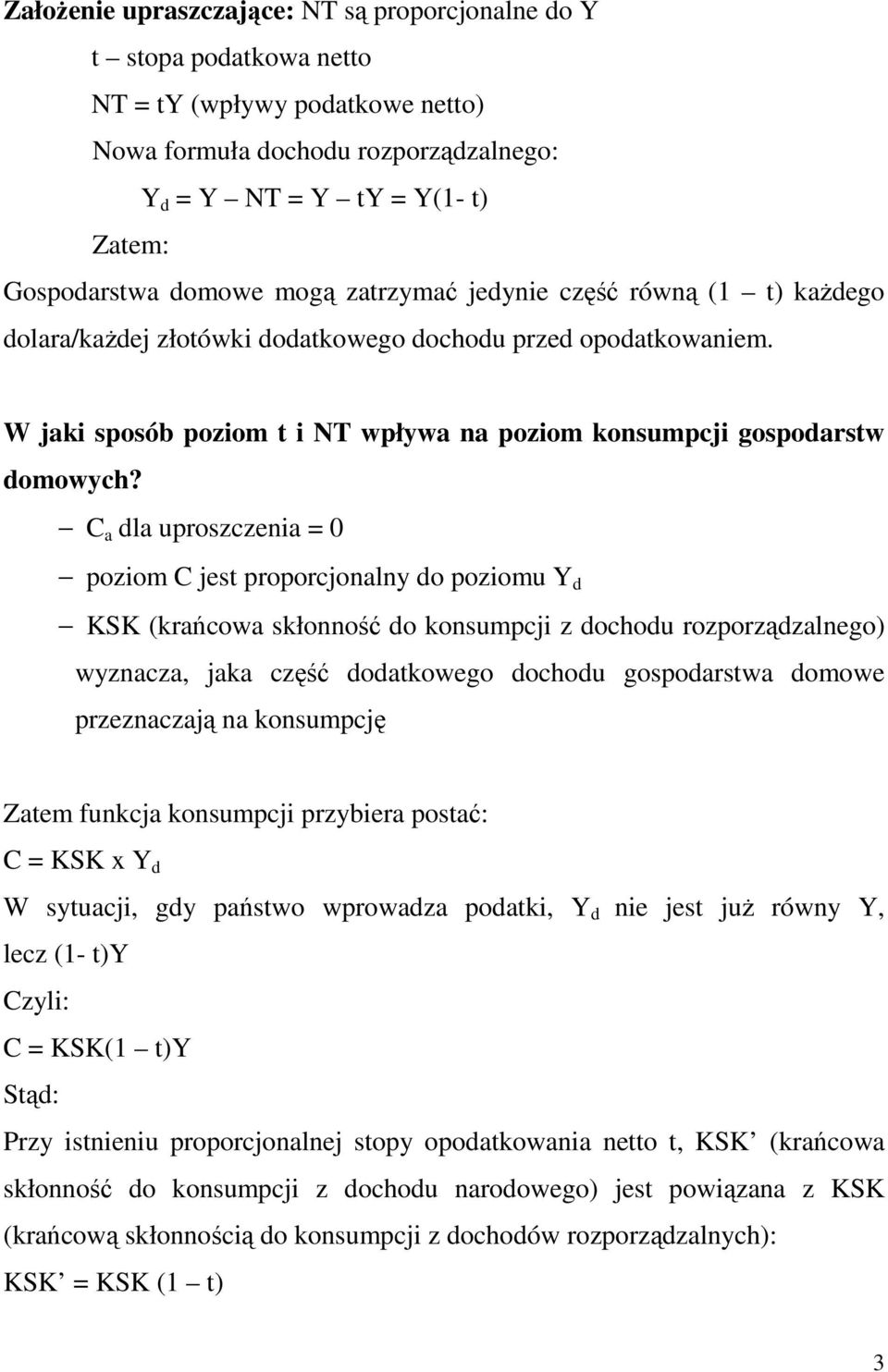 C a dla uproszczenia = 0 poziom C jest proporcjonalny do poziomu Y d KSK (krańcowa skłonność do konsumpcji z dochodu rozporządzalnego) wyznacza, jaka część dodatkowego dochodu gospodarstwa domowe