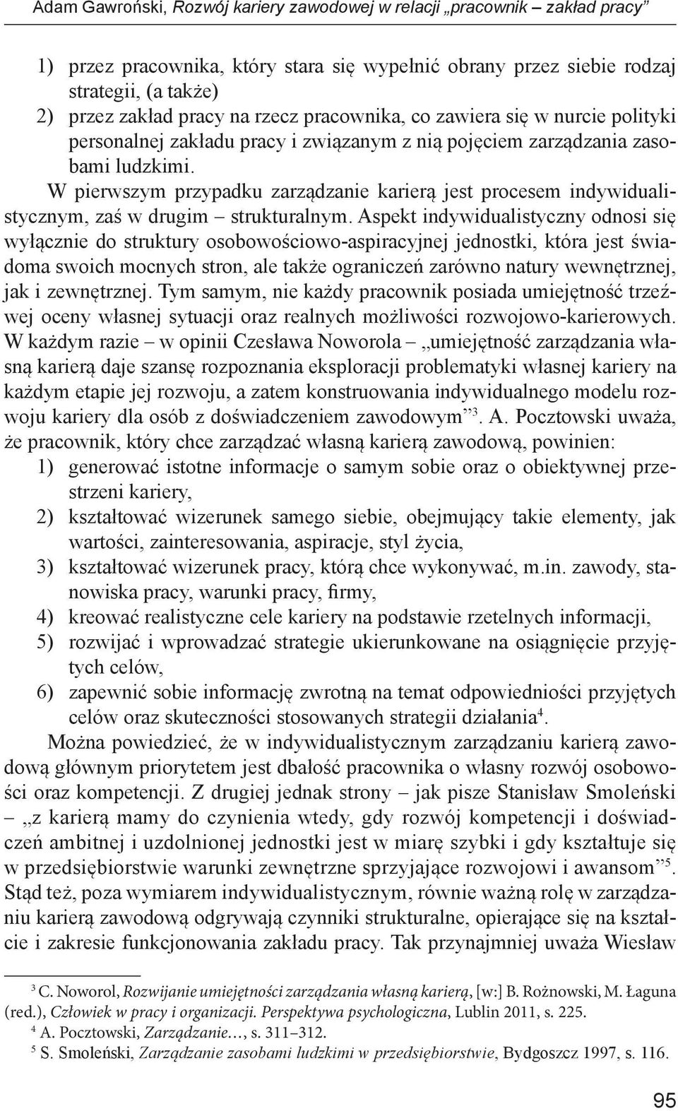 W pierwszym przypadku zarządzanie karierą jest procesem indywidualistycznym, zaś w drugim strukturalnym.