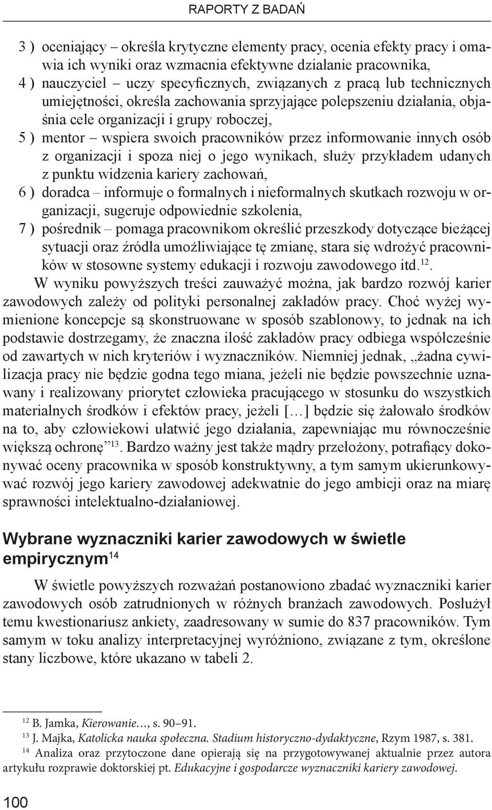 osób z organizacji i spoza niej o jego wynikach, służy przykładem udanych z punktu widzenia kariery zachowań, 6 ) doradca informuje o formalnych i nieformalnych skutkach rozwoju w organizacji,