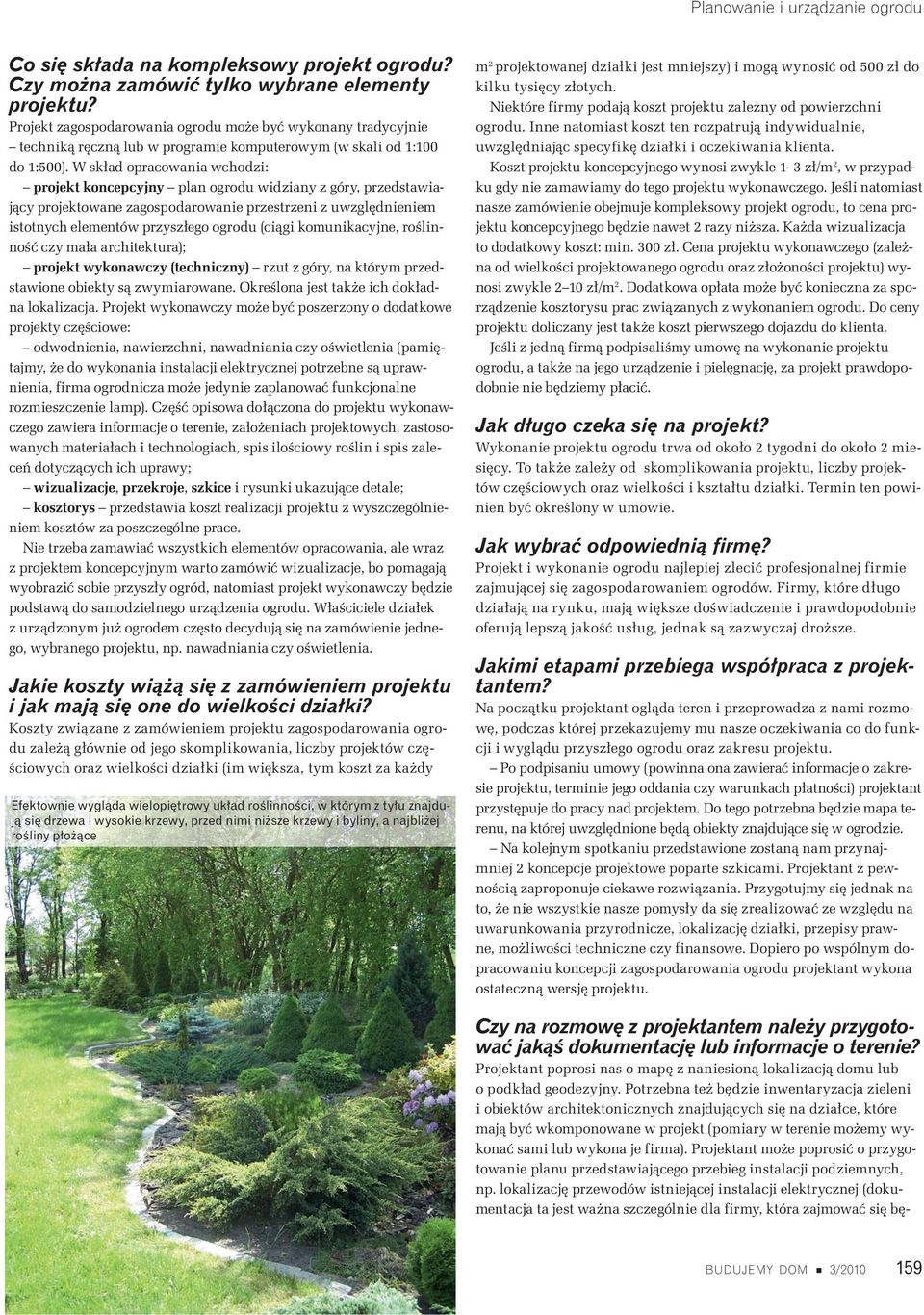 W sk ad opracowania wchodzi: projekt koncepcyjny plan ogrodu widziany z góry, przedstawiaj cy projektowane zagospodarowanie przestrzeni z uwzgl dnieniem istotnych elementów przysz ego ogrodu (ci gi
