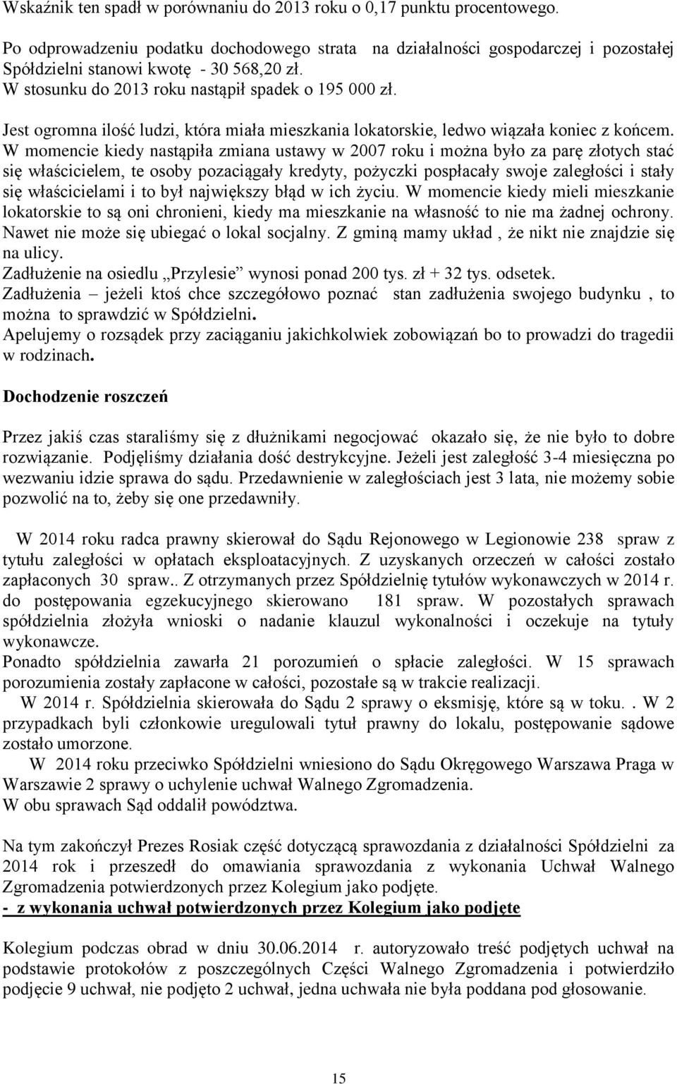 W momencie kiedy nastąpiła zmiana ustawy w 2007 roku i można było za parę złotych stać się właścicielem, te osoby pozaciągały kredyty, pożyczki pospłacały swoje zaległości i stały się właścicielami i