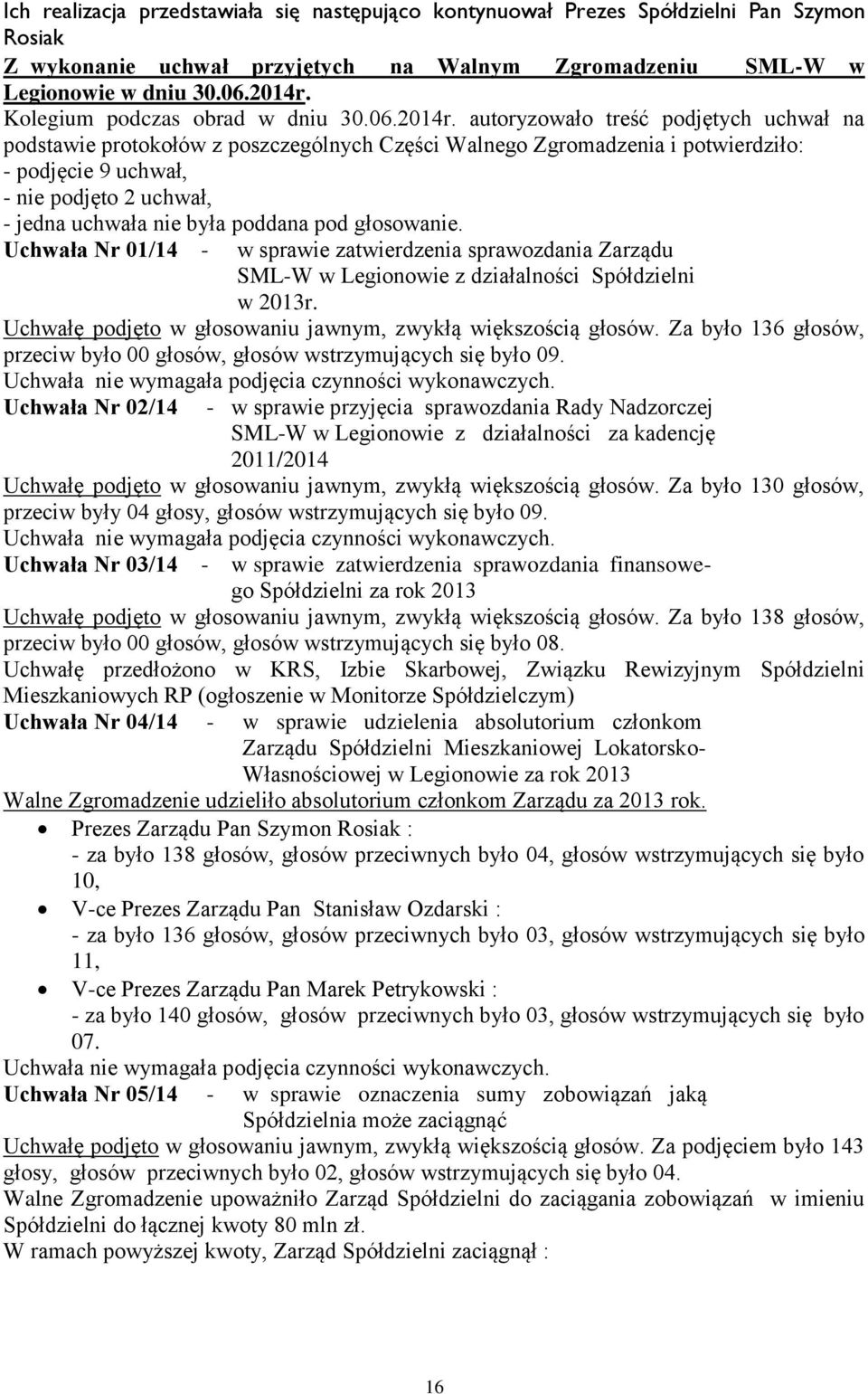 autoryzowało treść podjętych uchwał na podstawie protokołów z poszczególnych Części Walnego Zgromadzenia i potwierdziło: - podjęcie 9 uchwał, - nie podjęto 2 uchwał, - jedna uchwała nie była poddana