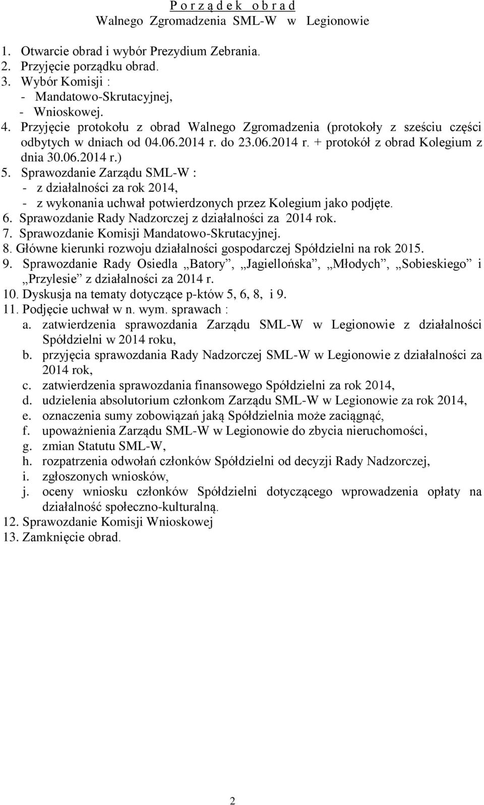 Sprawozdanie Zarządu SML-W : - z działalności za rok 2014, - z wykonania uchwał potwierdzonych przez Kolegium jako podjęte. 6. Sprawozdanie Rady Nadzorczej z działalności za 2014 rok. 7.