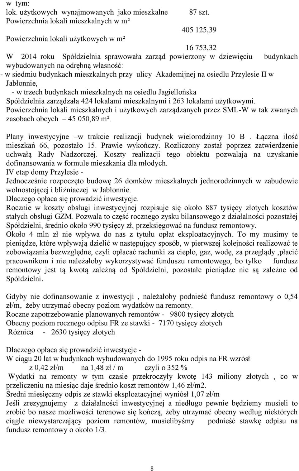 własność: - w siedmiu budynkach mieszkalnych przy ulicy Akademijnej na osiedlu Przylesie II w Jabłonnie, - w trzech budynkach mieszkalnych na osiedlu Jagiellońska Spółdzielnia zarządzała 424 lokalami