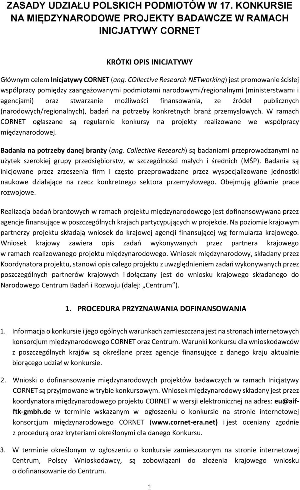 źródeł publicznych (narodowych/regionalnych), badań na potrzeby konkretnych branż przemysłowych. W ramach CORNET ogłaszane są regularnie konkursy na projekty realizowane we współpracy międzynarodowej.