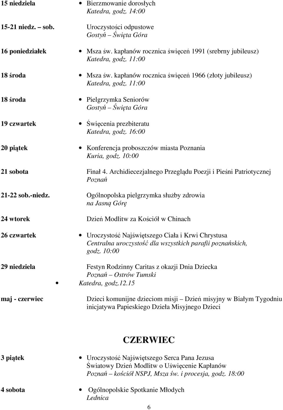 11:00 18 środa Pielgrzymka Seniorów Gostyń Święta Góra 19 czwartek Święcenia prezbiteratu Katedra, godz. 16:00 20 piątek Konferencja proboszczów miasta Poznania Kuria, godz. 10:00 21 sobota Finał 4.