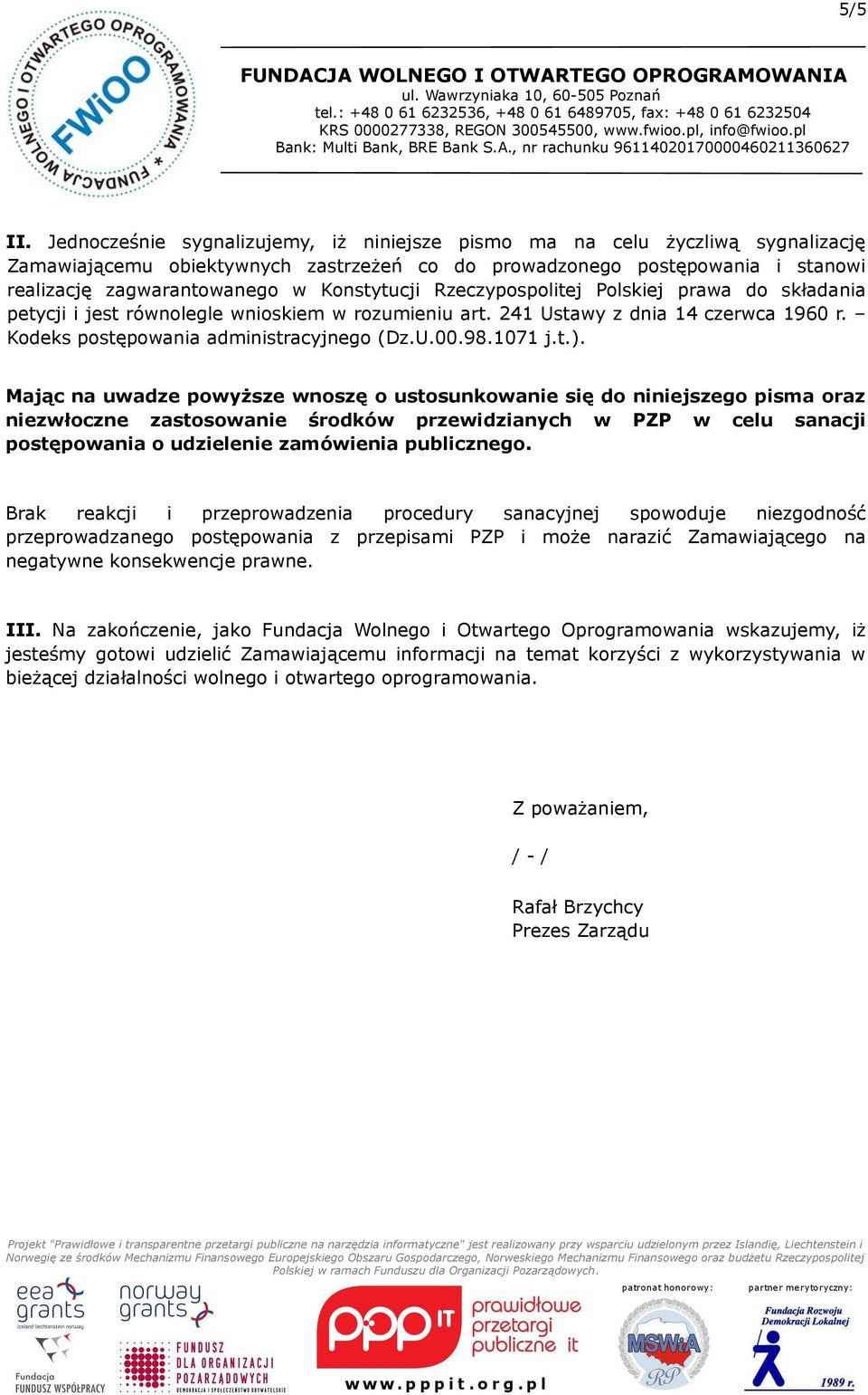 Konstytucji Rzeczypospolitej Polskiej prawa do składania petycji i jest równolegle wnioskiem w rozumieniu art. 241 Ustawy z dnia 14 czerwca 1960 r. Kodeks postępowania administracyjnego (Dz.U.00.98.