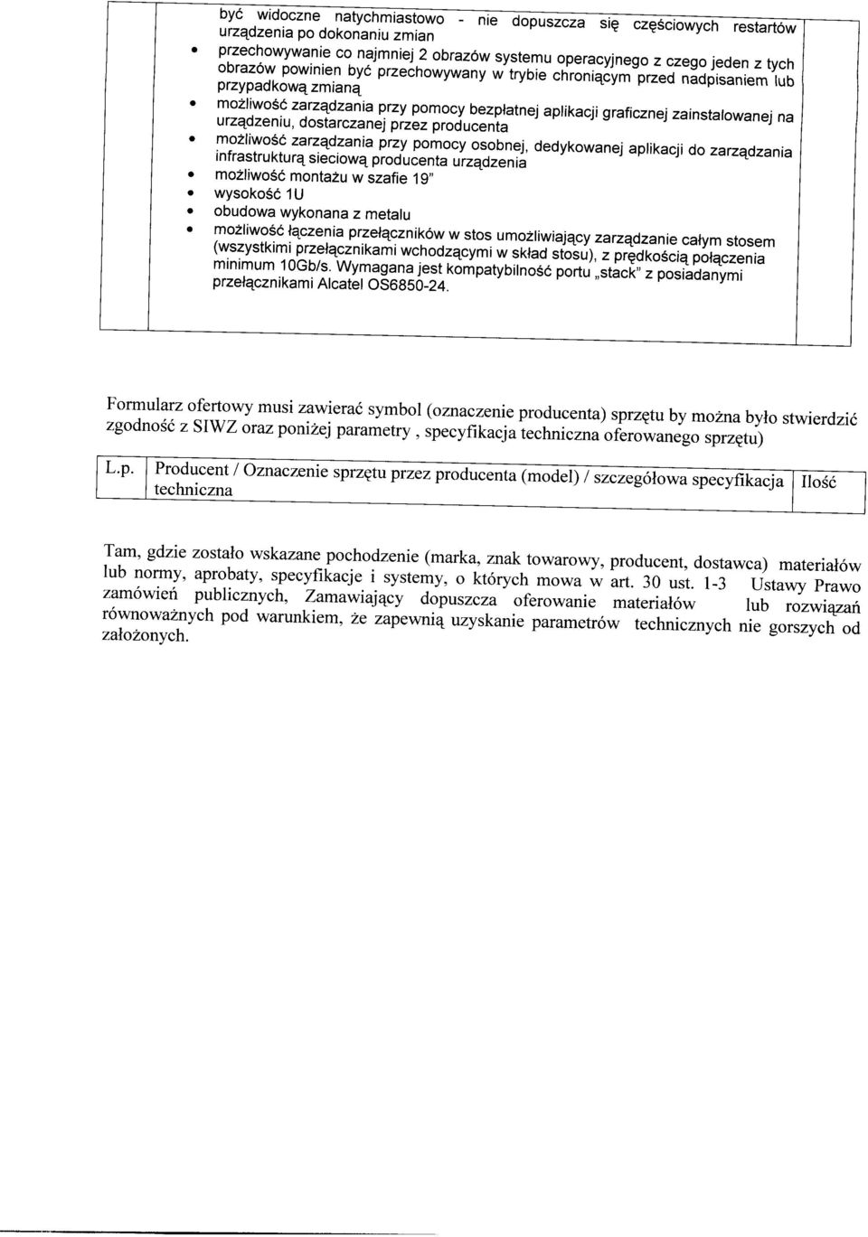 producenta możliwość zarządzania przy pomocy osobnej, dedykowanej aplikacji do zarządzania infrastrukturą sieciową producenta urządzenia możliwość montażu w szafie 19" wysokość 1 U obudowa wykonana z