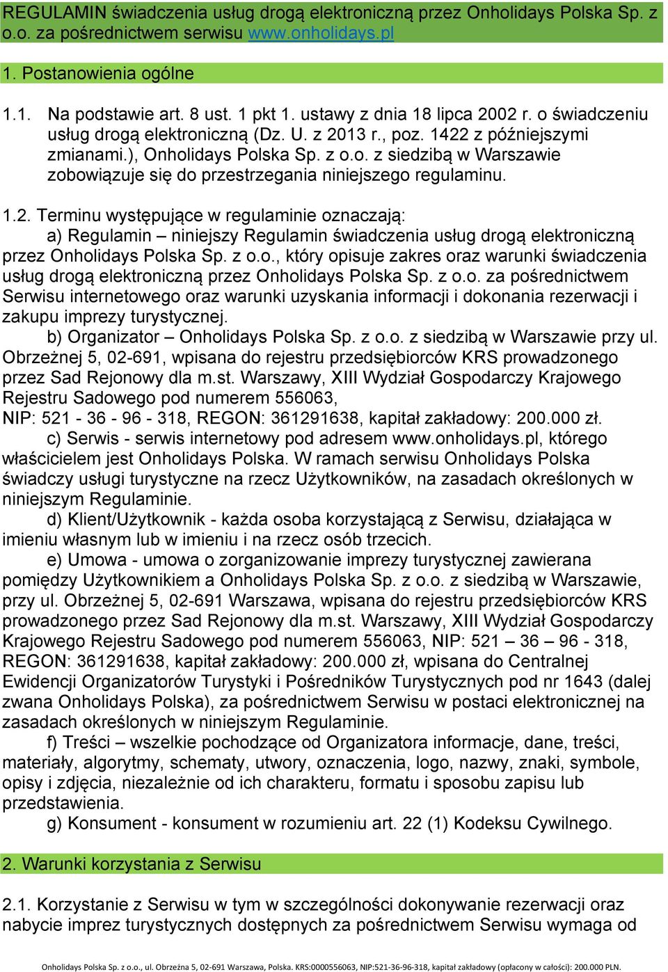 1.2. Terminu występujące w regulaminie oznaczają: a) Regulamin niniejszy Regulamin świadczenia usług drogą elektroniczną przez Onholidays Polska Sp. z o.o., który opisuje zakres oraz warunki świadczenia usług drogą elektroniczną przez Onholidays Polska Sp.