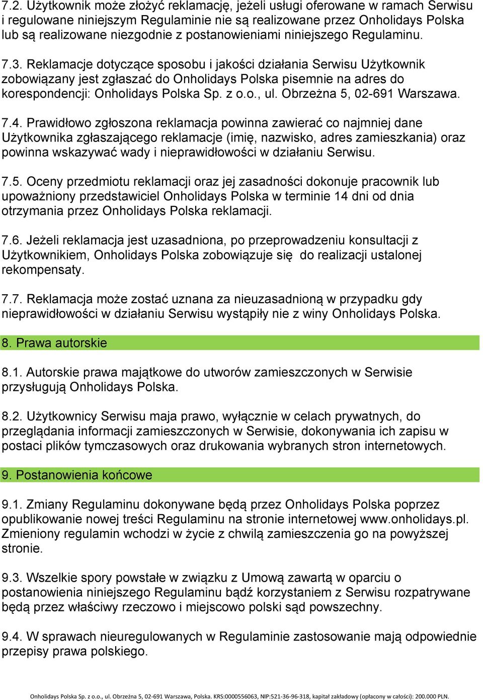 Reklamacje dotyczące sposobu i jakości działania Serwisu Użytkownik zobowiązany jest zgłaszać do Onholidays Polska pisemnie na adres do korespondencji: Onholidays Polska Sp. z o.o., ul.