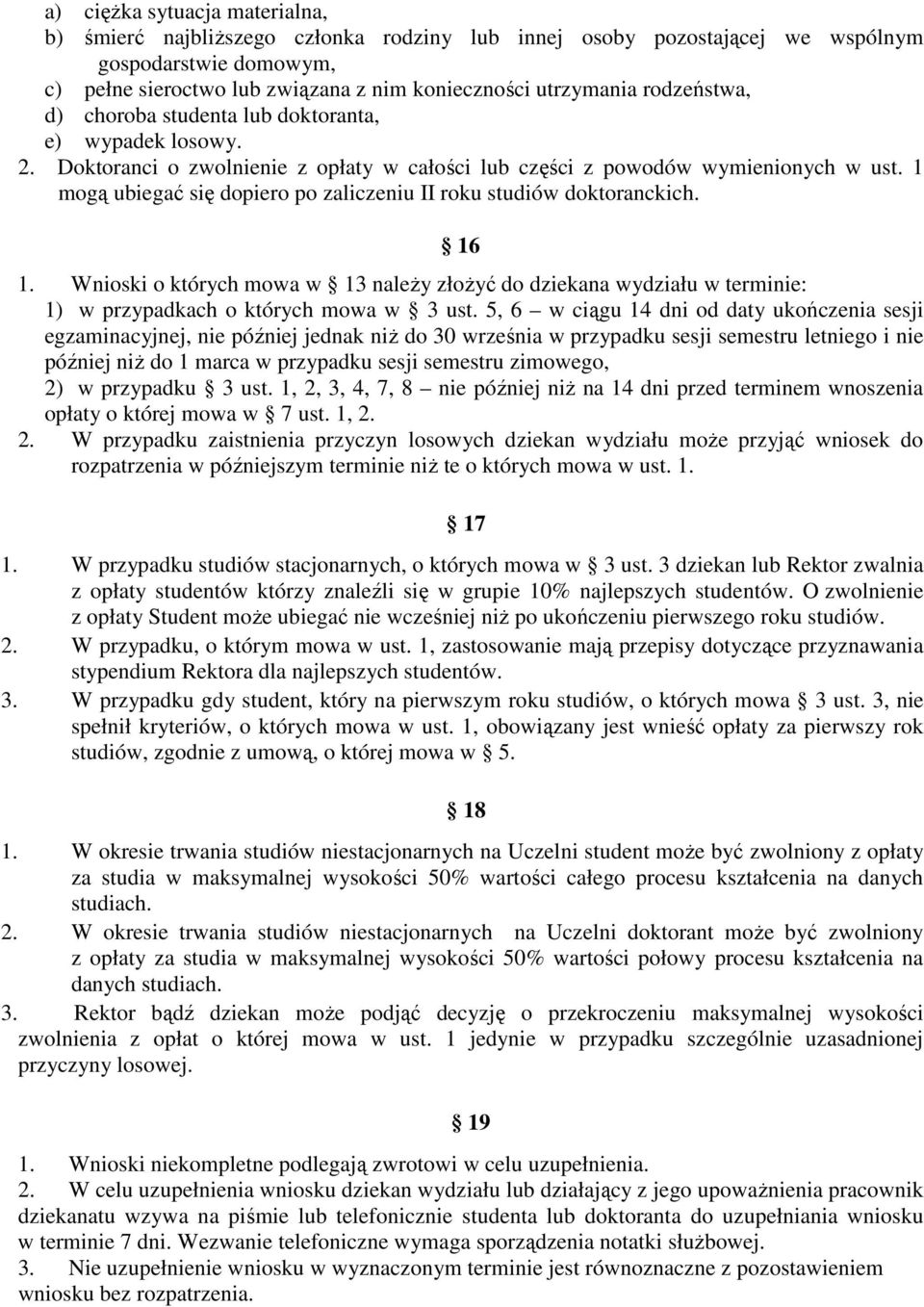 1 mogą ubiegać się dopiero po zaliczeniu II roku studiów doktoranckich. 16 1. Wnioski o których mowa w 13 naleŝy złoŝyć do dziekana wydziału w terminie: 1) w przypadkach o których mowa w 3 ust.