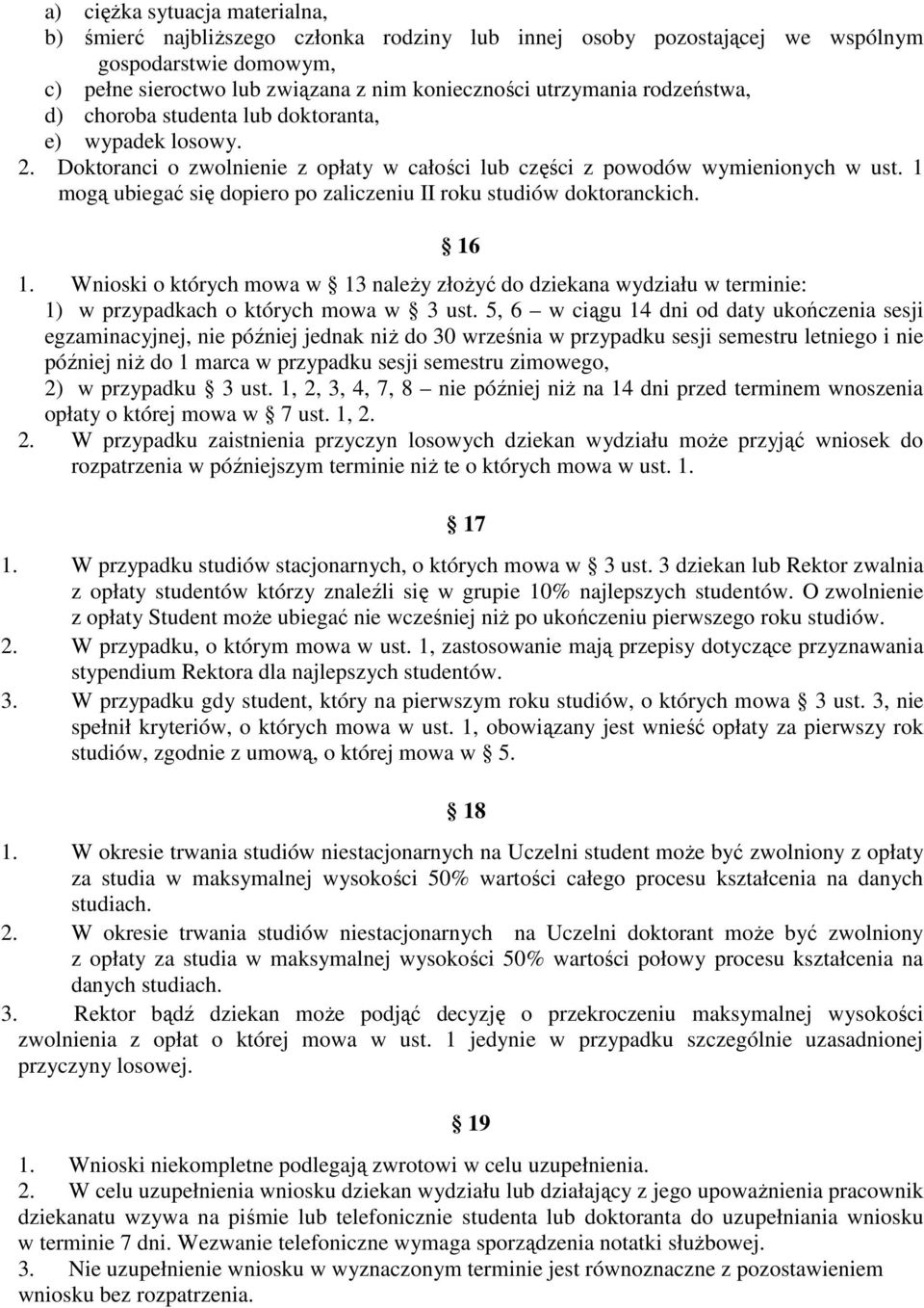 1 mogą ubiegać się dopiero po zaliczeniu II roku studiów doktoranckich. 16 1. Wnioski o których mowa w 13 naleŝy złoŝyć do dziekana wydziału w terminie: 1) w przypadkach o których mowa w 3 ust.