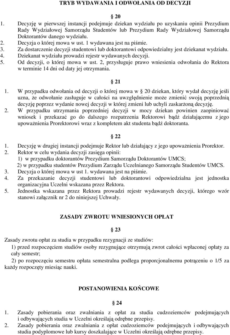 Decyzja o której mowa w ust. 1 wydawana jest na piśmie. 3. Za dostarczenie decyzji studentowi lub doktorantowi odpowiedzialny jest dziekanat wydziału. 4.