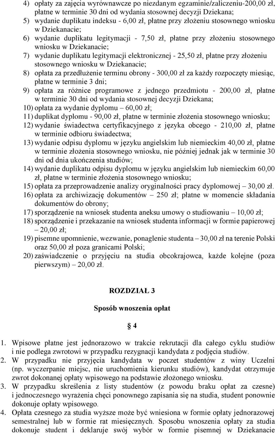 zł, płatne przy złożeniu stosownego wniosku w Dziekanacie; 8) opłata za przedłużenie terminu obrony - 300,00 zł za każdy rozpoczęty miesiąc, płatne w terminie 3 dni; 9) opłata za różnice programowe z
