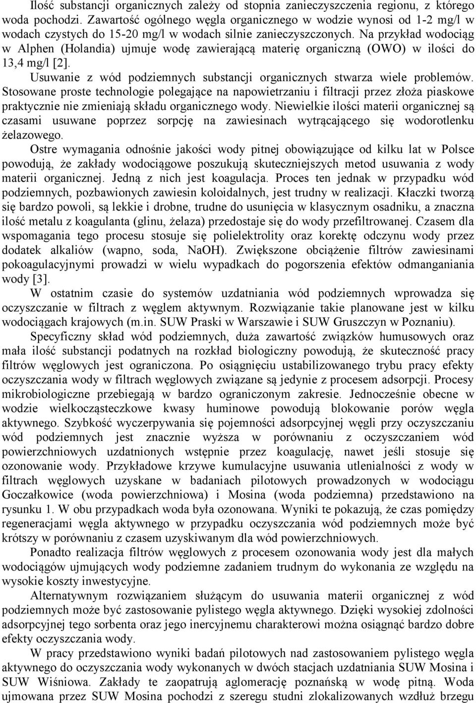 Na przykład wodociąg w Alphen (Holandia) ujmuje wodę zawierającą materię organiczną (OWO) w ilości do 13,4 mg/l [2]. Usuwanie z wód podziemnych substancji organicznych stwarza wiele problemów.
