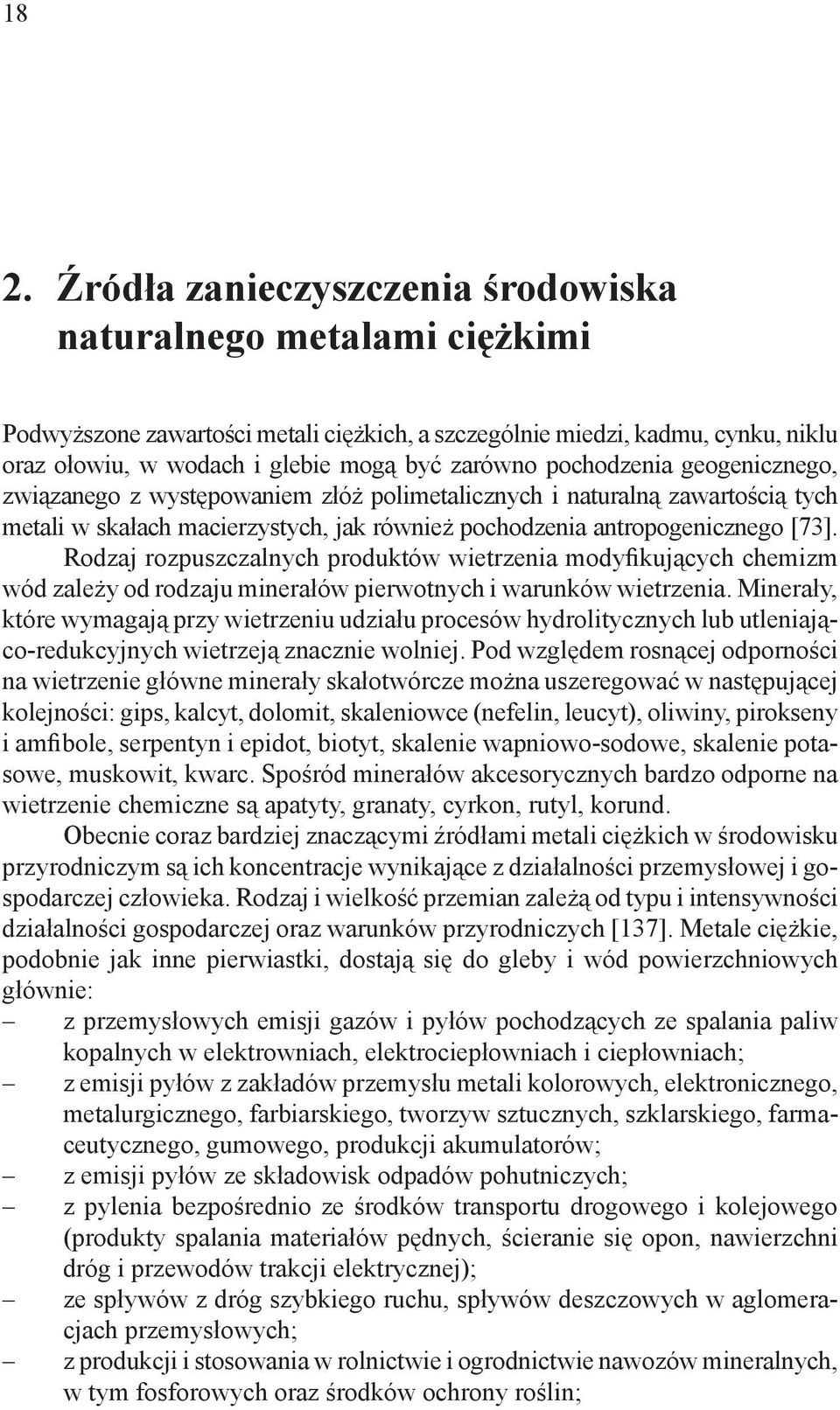 Rodzaj rozpuszczalnych produktów wietrzenia modyfikujących chemizm wód zależy od rodzaju minerałów pierwotnych i warunków wietrzenia.